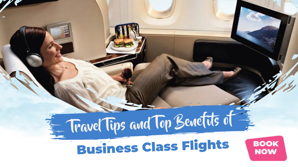 Travel Tips and Top Benefits of Business Class Flights