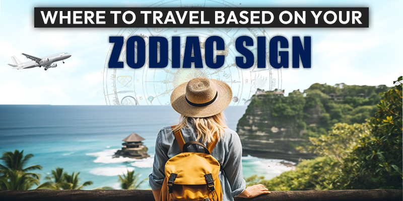 Wanderlust and Astrology: Uncover Where To Travel Based On Your Zodiac Sign